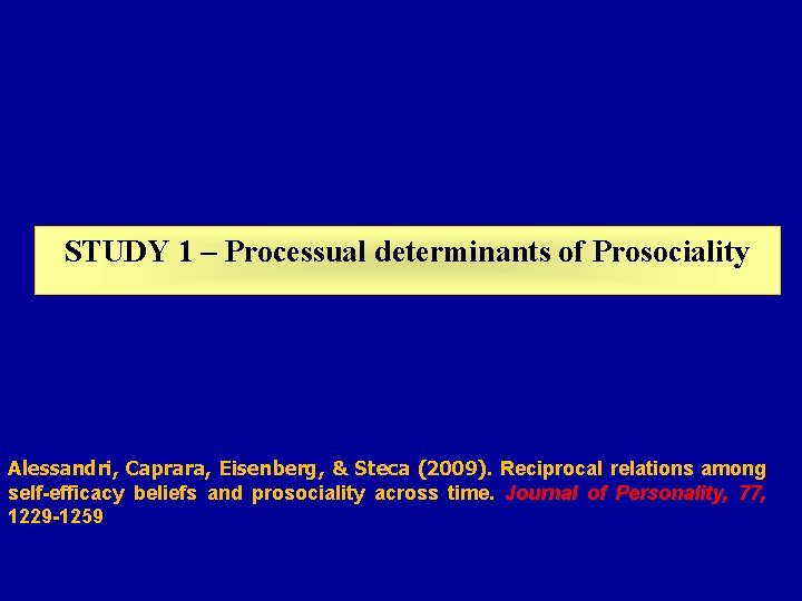 STUDY 1 – Processual determinants of Prosociality Alessandri, Caprara, Eisenberg, & Steca (2009). Reciprocal STUDY 1 – Processual determinants of Prosociality Alessandri, Caprara, Eisenberg, & Steca (2009). Reciprocal