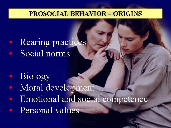 PROSOCIAL BEHAVIOR – ORIGINS • Rearing practices • Social norms • • Biology Moral PROSOCIAL BEHAVIOR – ORIGINS • Rearing practices • Social norms • • Biology Moral