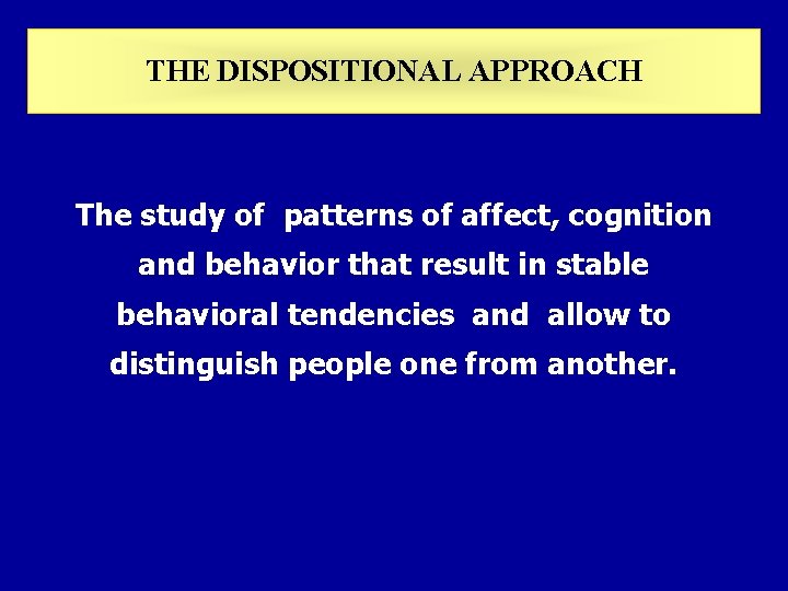 THE DISPOSITIONAL APPROACH The study of patterns of affect, cognition and behavior that result THE DISPOSITIONAL APPROACH The study of patterns of affect, cognition and behavior that result