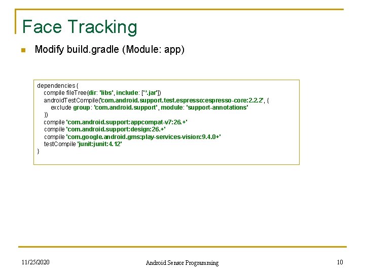 Face Tracking n Modify build. gradle (Module: app) dependencies { compile file. Tree(dir: 'libs',