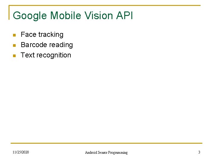 Google Mobile Vision API n n n Face tracking Barcode reading Text recognition 11/25/2020