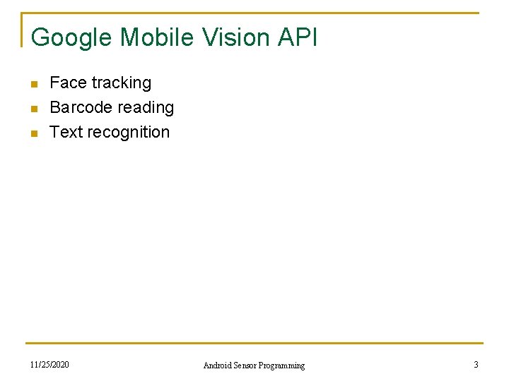 Google Mobile Vision API n n n Face tracking Barcode reading Text recognition 11/25/2020