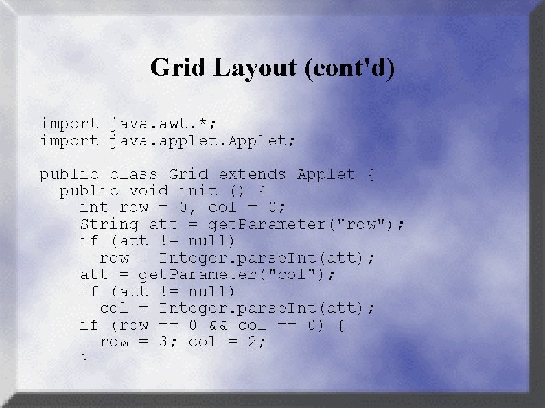 Grid Layout (cont'd) import java. awt. *; import java. applet. Applet; public class Grid
