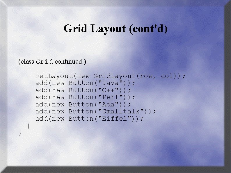 Grid Layout (cont'd) (class Grid continued. ) } } set. Layout(new Grid. Layout(row, col));