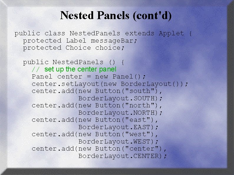 Nested Panels (cont'd) public class Nested. Panels extends Applet { protected Label message. Bar;
