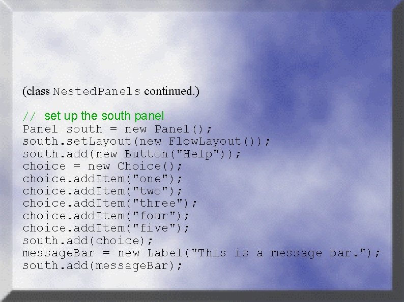 (class Nested. Panels continued. ) // set up the south panel Panel south =