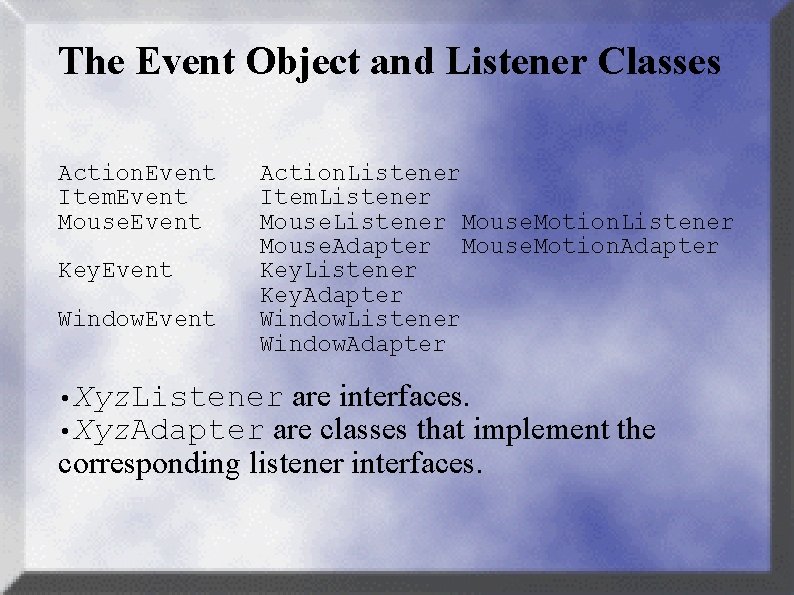 The Event Object and Listener Classes Action. Event Item. Event Mouse. Event Key. Event