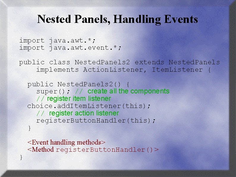 Nested Panels, Handling Events import java. awt. *; import java. awt. event. *; public