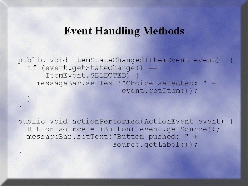 Event Handling Methods public void item. State. Changed(Item. Event event) if (event. get. State.