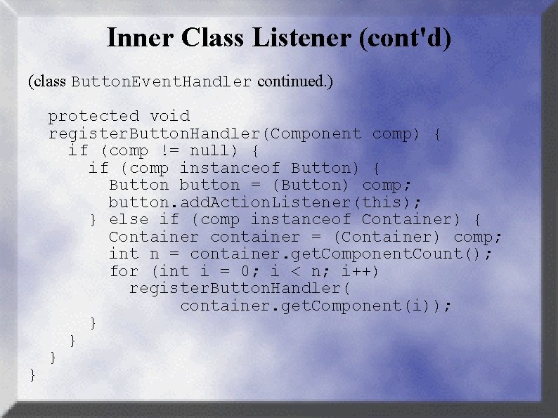Inner Class Listener (cont'd) (class Button. Event. Handler continued. ) } protected void register.