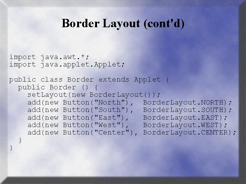 Border Layout (cont'd) import java. awt. *; import java. applet. Applet; public class Border