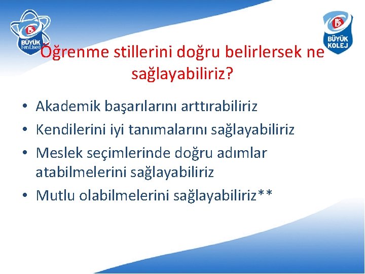 Öğrenme stillerini doğru belirlersek ne sağlayabiliriz? • Akademik başarılarını arttırabiliriz • Kendilerini iyi tanımalarını