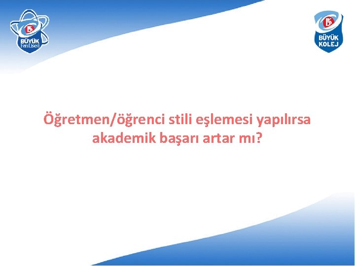 Öğretmen/öğrenci stili eşlemesi yapılırsa akademik başarı artar mı? 