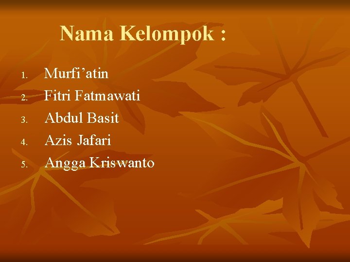 Nama Kelompok : 1. 2. 3. 4. 5. Murfi’atin Fitri Fatmawati Abdul Basit Azis