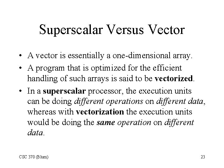 Superscalar Versus Vector • A vector is essentially a one-dimensional array. • A program
