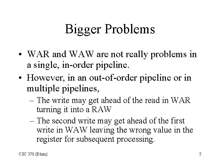 Bigger Problems • WAR and WAW are not really problems in a single, in-order