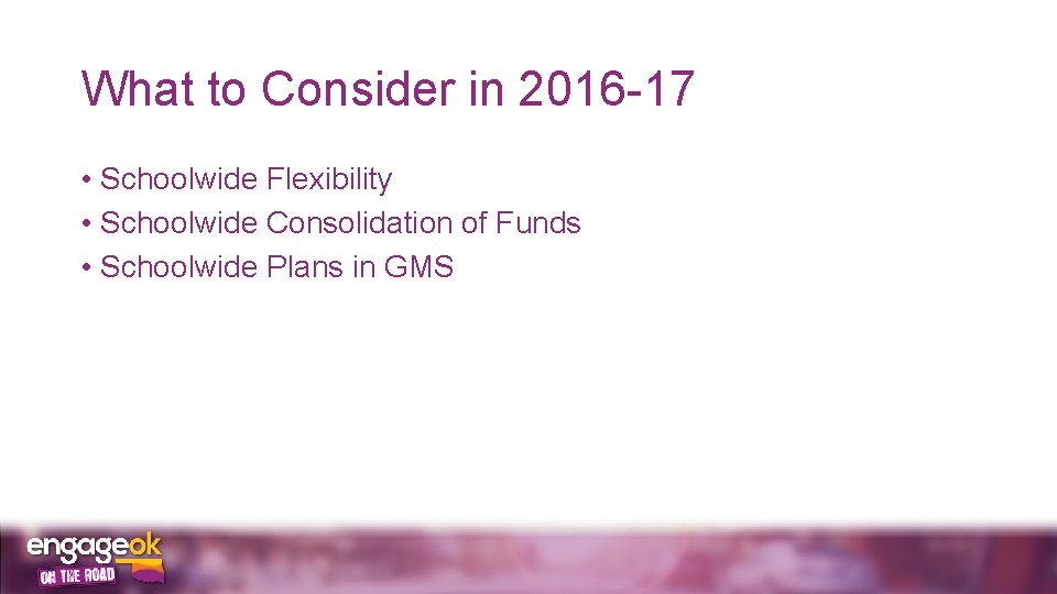 What to Consider in 2016 -17 • Schoolwide Flexibility • Schoolwide Consolidation of Funds