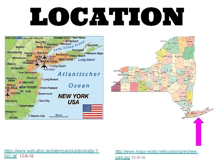 LOCATION https: //www. welt-atlas. de/datenbank/karten/karte-7542. gif 12 -9 -16 http: //www. maps-world. net/usa/pictures/newyork. jpg LOCATION https: //www. welt-atlas. de/datenbank/karten/karte-7542. gif 12 -9 -16 http: //www. maps-world. net/usa/pictures/newyork. jpg