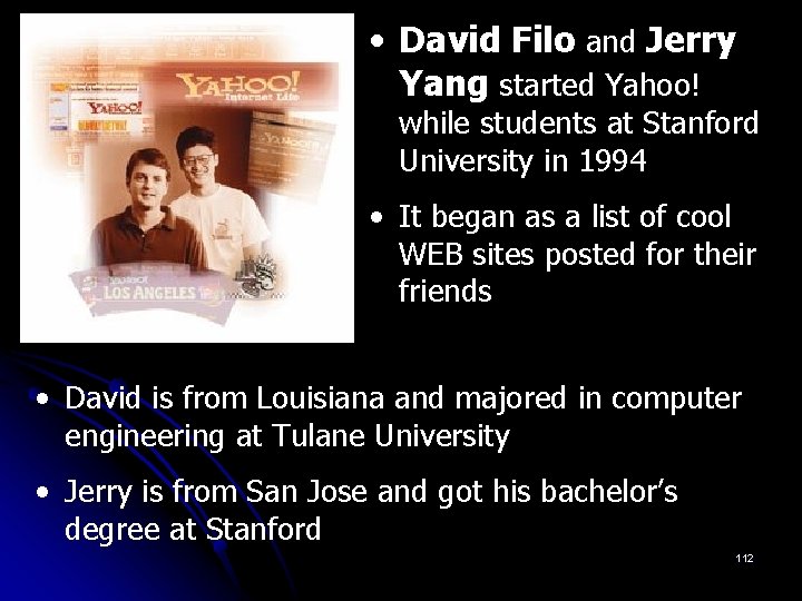  • David Filo and Jerry Yang started Yahoo! while students at Stanford University