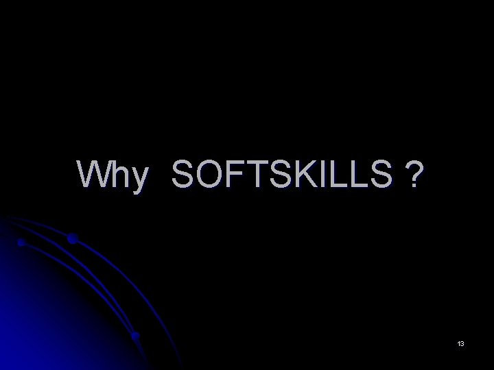 Why SOFTSKILLS ? 13 