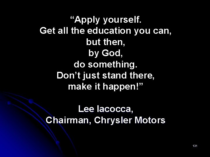 “Apply yourself. Get all the education you can, but then, by God, do something.