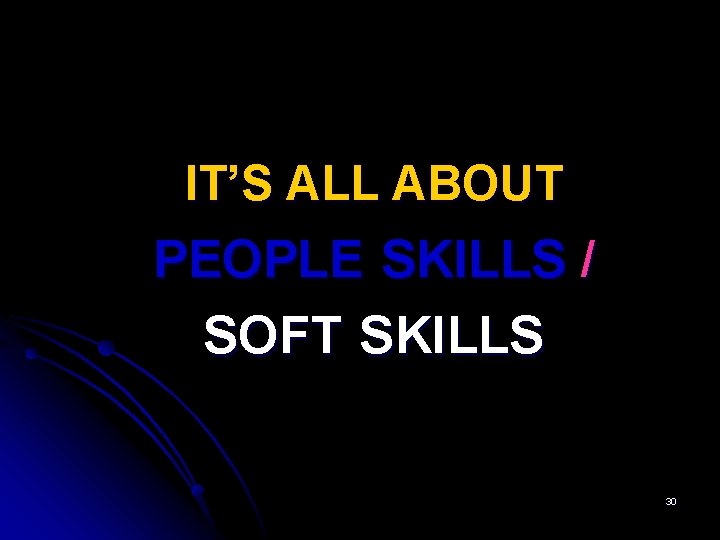 IT’S ALL ABOUT PEOPLE SKILLS / SOFT SKILLS 30 