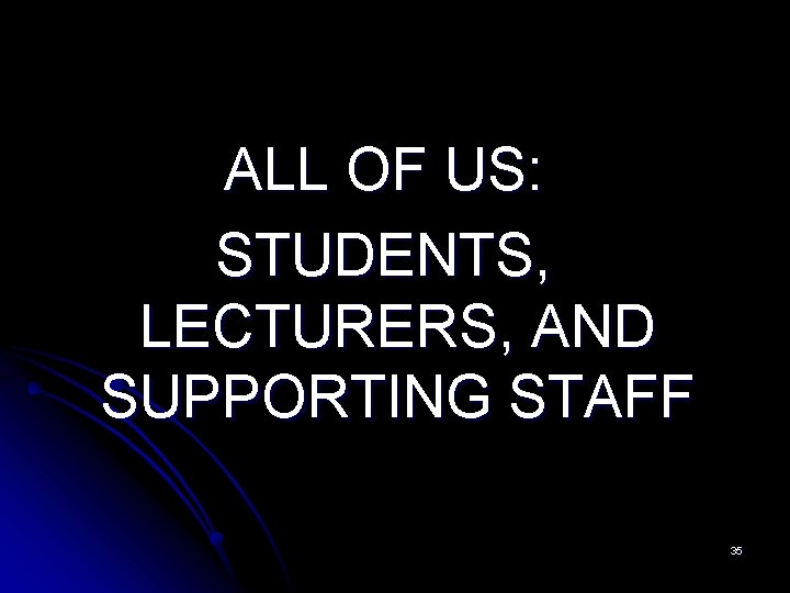 ALL OF US: STUDENTS, LECTURERS, AND SUPPORTING STAFF 35 