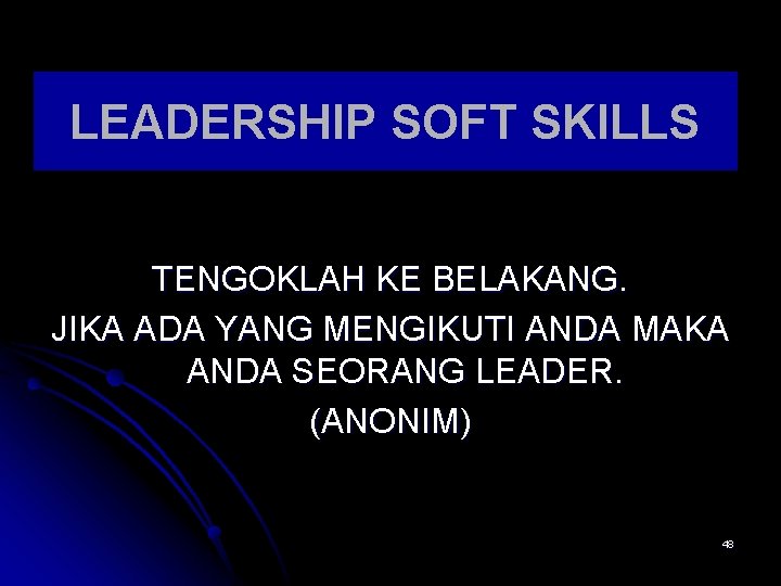 LEADERSHIP SOFT SKILLS TENGOKLAH KE BELAKANG. JIKA ADA YANG MENGIKUTI ANDA MAKA ANDA SEORANG