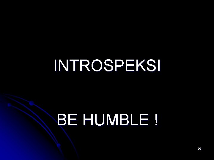 INTROSPEKSI BE HUMBLE ! 55 