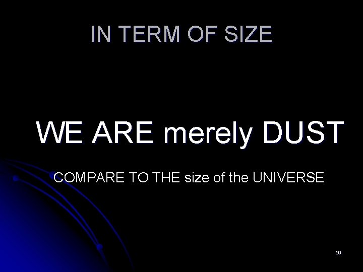 IN TERM OF SIZE WE ARE merely DUST COMPARE TO THE size of the