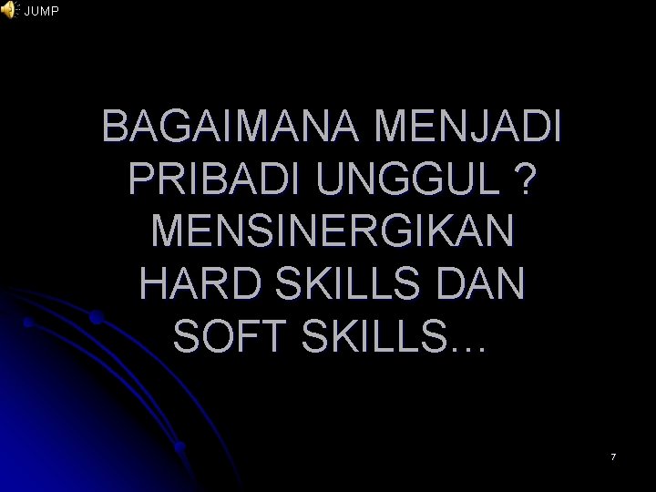 JUMP BAGAIMANA MENJADI PRIBADI UNGGUL ? MENSINERGIKAN HARD SKILLS DAN SOFT SKILLS… 7 