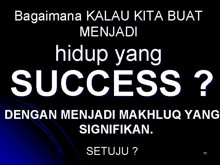 Bagaimana KALAU KITA BUAT MENJADI hidup yang SUCCESS ? DENGAN MENJADI MAKHLUQ YANG SIGNIFIKAN.