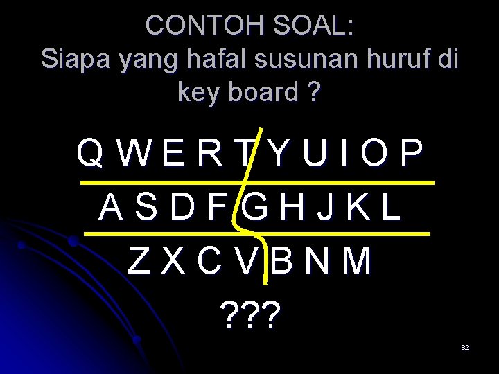 CONTOH SOAL: Siapa yang hafal susunan huruf di key board ? Q W E