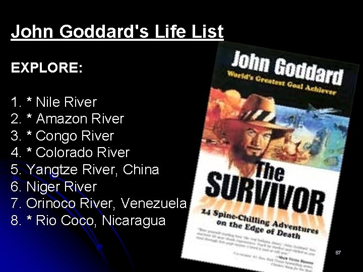 John Goddard's Life List EXPLORE: 1. * Nile River 2. * Amazon River 3.