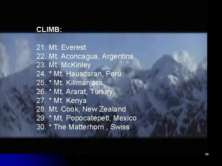 CLIMB: 21. Mt. Everest 22. Mt. Aconcagua, Argentina 23. Mt. Mc. Kinley 24. *