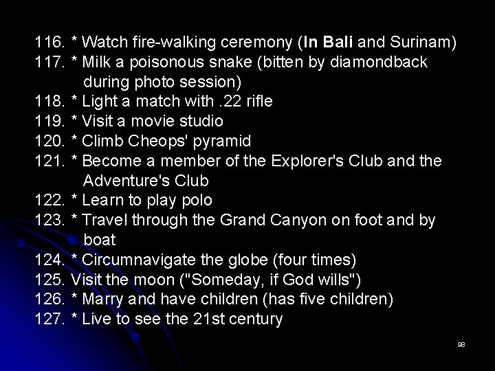 116. * Watch fire-walking ceremony (In Bali and Surinam) 117. * Milk a poisonous