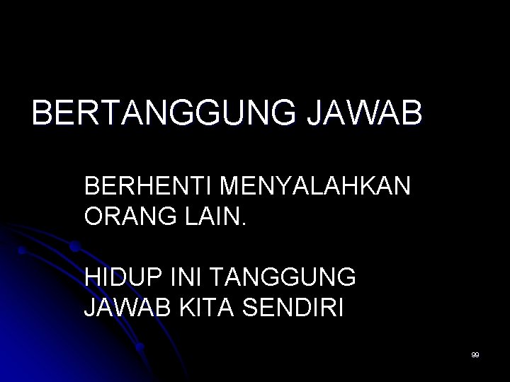 BERTANGGUNG JAWAB BERHENTI MENYALAHKAN ORANG LAIN. HIDUP INI TANGGUNG JAWAB KITA SENDIRI 99 