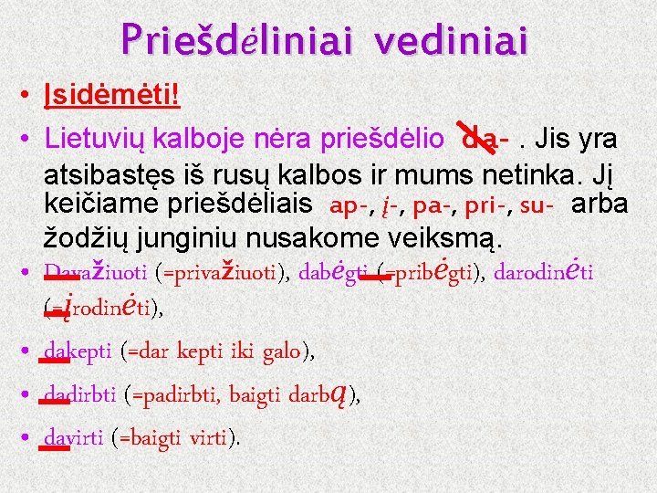 Priešdėliniai vediniai • Įsidėmėti! • Lietuvių kalboje nėra priešdėlio da-. Jis yra atsibastęs iš