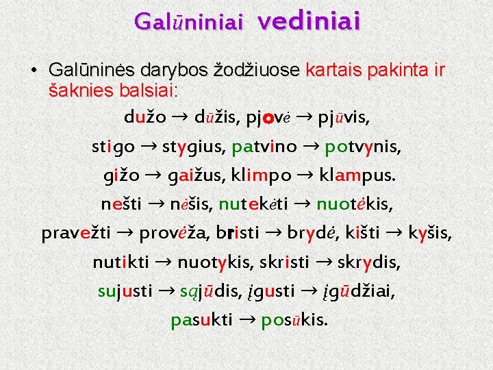 Galūniniai vediniai • Galūninės darybos žodžiuose kartais pakinta ir šaknies balsiai: dužo → dūžis,