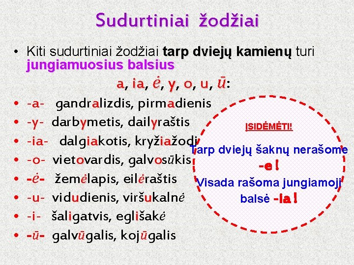 Sudurtiniai žodžiai • Kiti sudurtiniai žodžiai tarp dviejų kamienų turi jungiamuosius balsius a, ia