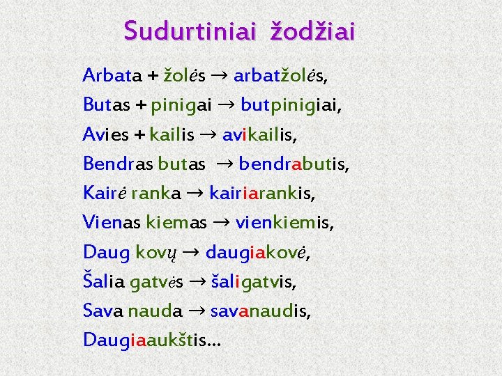 Sudurtiniai žodžiai Arbata + žolės → arbatžolės, Butas + pinigai → butpinigiai, Avies +