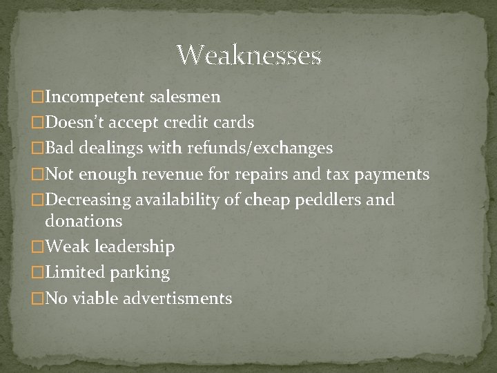 Weaknesses �Incompetent salesmen �Doesn’t accept credit cards �Bad dealings with refunds/exchanges �Not enough revenue