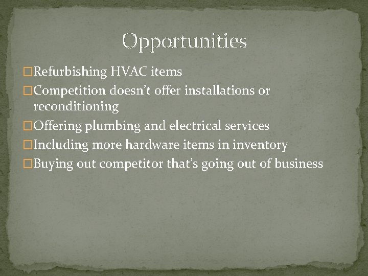 Opportunities �Refurbishing HVAC items �Competition doesn’t offer installations or reconditioning �Offering plumbing and electrical