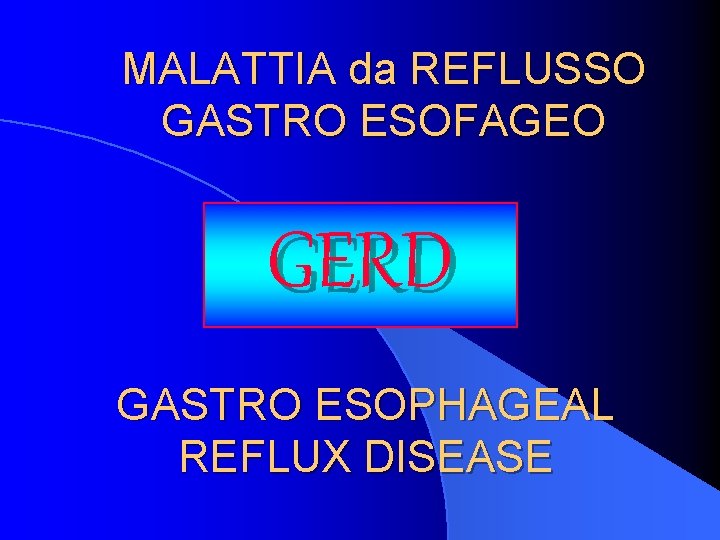 MALATTIA da REFLUSSO GASTRO ESOFAGEO GERD GASTRO ESOPHAGEAL REFLUX DISEASE 