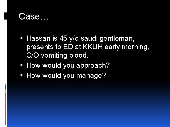Case… Hassan is 45 y/o saudi gentleman, presents to ED at KKUH early morning,