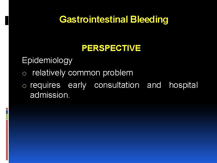 Gastrointestinal Bleeding PERSPECTIVE Epidemiology o relatively common problem o requires early consultation and hospital