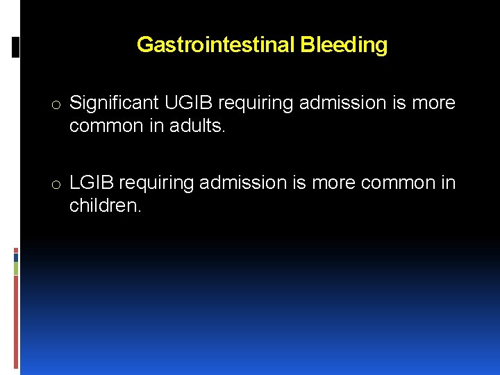 Gastrointestinal Bleeding o Significant UGIB requiring admission is more common in adults. o LGIB