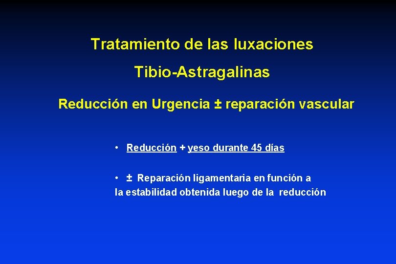 Tratamiento de las luxaciones Tibio-Astragalinas Reducción en Urgencia ± reparación vascular • Reducción +