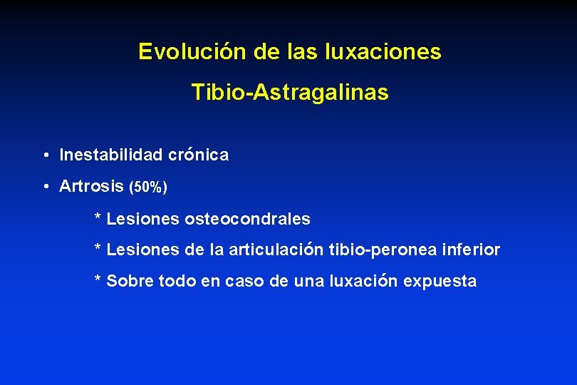 Evolución de las luxaciones Tibio-Astragalinas • Inestabilidad crónica • Artrosis (50%) * Lesiones osteocondrales