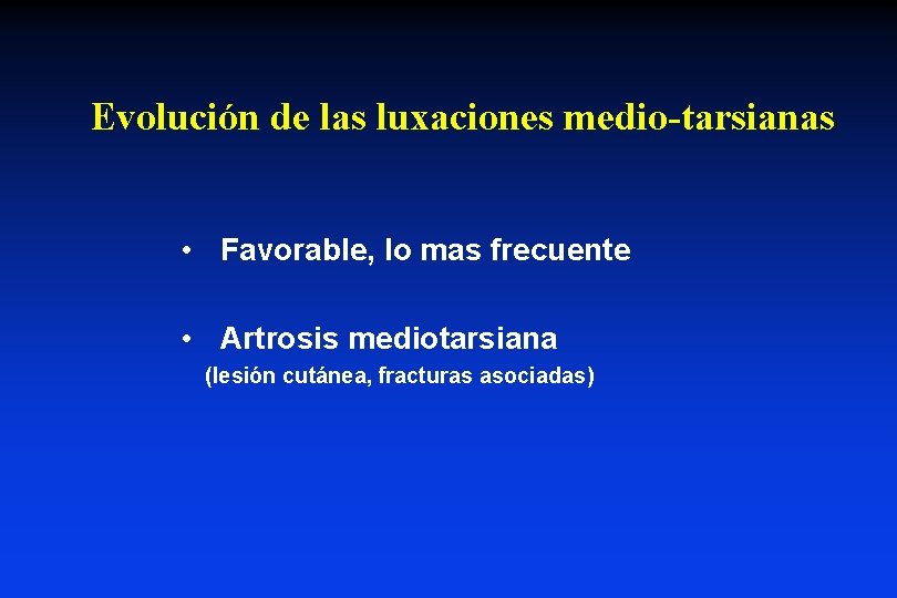 Evolución de las luxaciones medio-tarsianas • Favorable, lo mas frecuente • Artrosis mediotarsiana (lesión